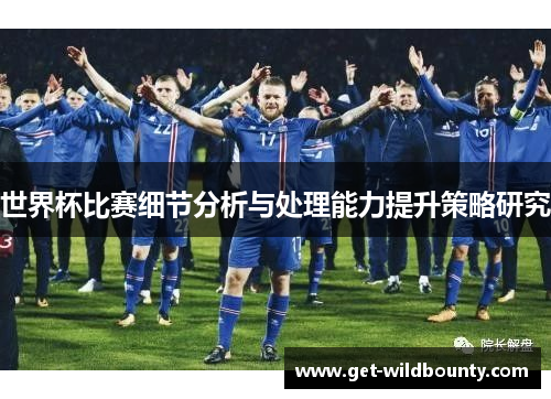 世界杯比赛细节分析与处理能力提升策略研究